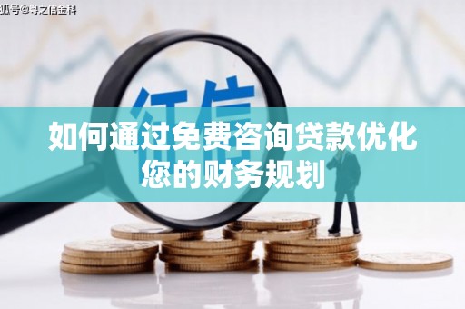 德清如何通过免费咨询贷款优化您的财务规划