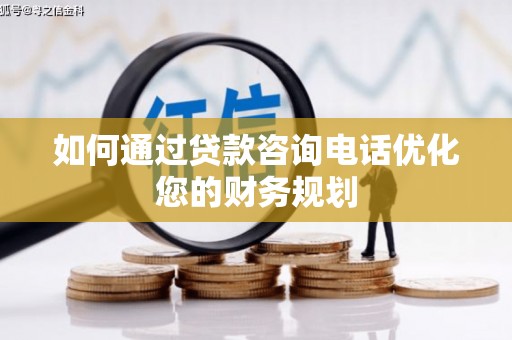 德清如何通过贷款咨询电话优化您的财务规划