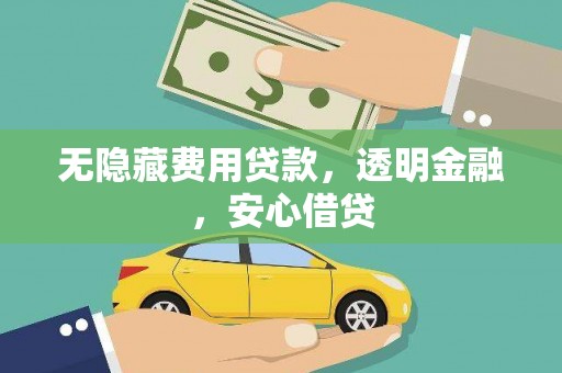 德清无隐藏费用贷款，透明金融，安心借贷