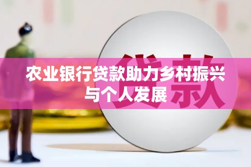 德清农业银行贷款助力乡村振兴与个人发展