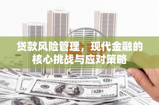 德清贷款风险管理，现代金融的核心挑战与应对策略