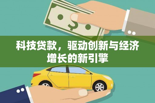 德清科技贷款，驱动创新与经济增长的新引擎