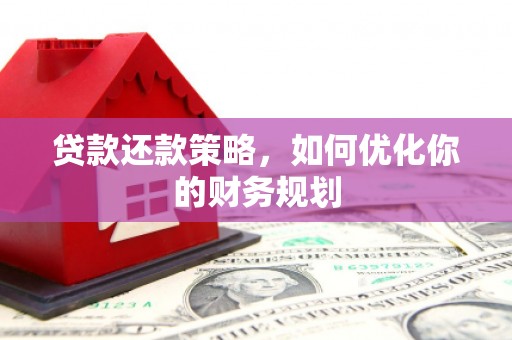 德清贷款还款策略，如何优化你的财务规划
