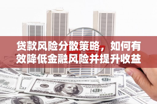 德清贷款风险分散策略，如何有效降低金融风险并提升收益