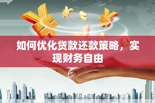 德清如何优化贷款还款策略，实现财务自由