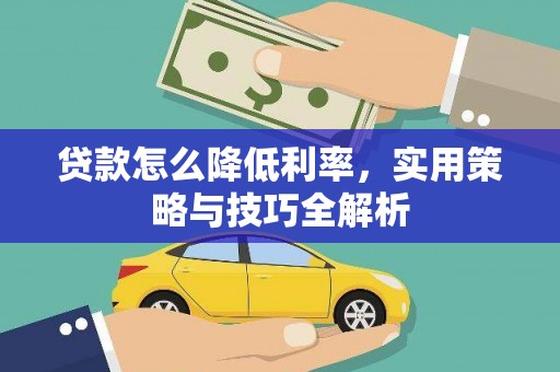 德清贷款怎么降低利率，实用策略与技巧全解析