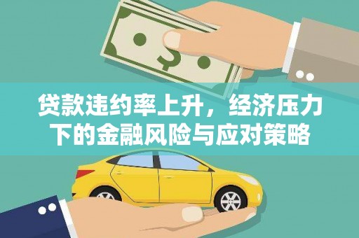 德清贷款违约率上升，经济压力下的金融风险与应对策略