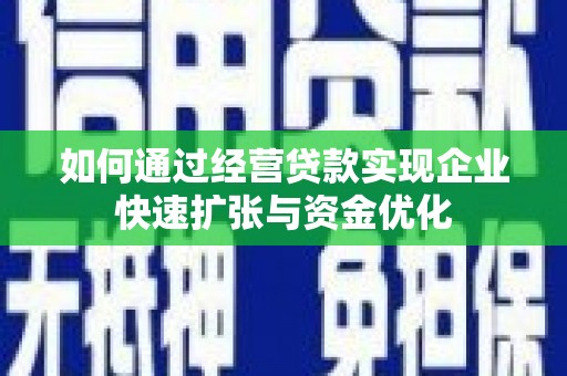 德清如何通过经营贷款实现企业快速扩张与资金优化