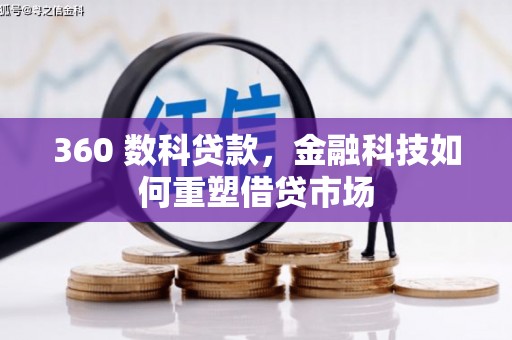 德清360 数科贷款，金融科技如何重塑借贷市场