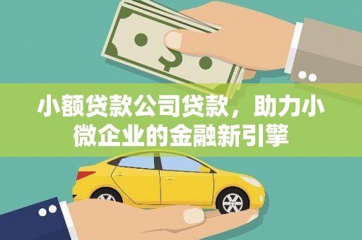 德清小额贷款公司贷款，助力小微企业的金融新引擎