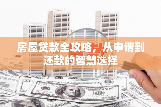 德清房屋贷款全攻略，从申请到还款的智慧选择