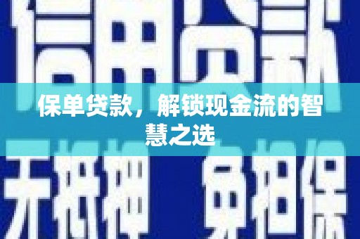 德清保单贷款，解锁现金流的智慧之选