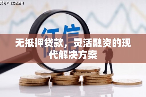 德清无抵押贷款，灵活融资的现代解决方案