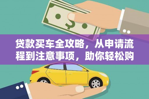 德清贷款买车全攻略，从申请流程到注意事项，助你轻松购车